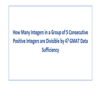 How Many Integers in a Group of 5 Consecutive Positive Integers are Divisible by 4 GMAT Data Sufficiency